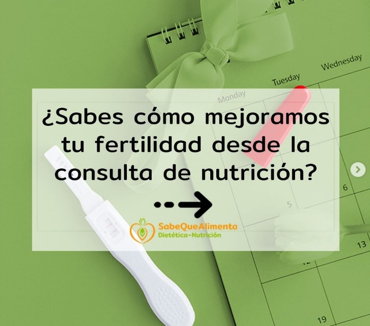 ¿Sabías que desde la consulta de nutrición podemos ayudarte a mejorar tu fertilidad?